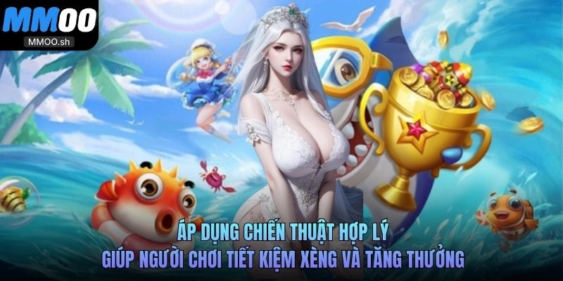 Áp dụng chiến thuật hợp lý giúp người chơi tiết kiệm xèng và tăng thưởng