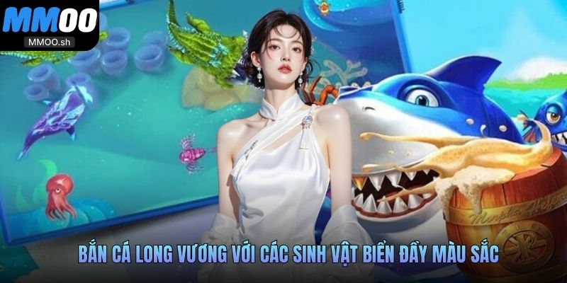 Bắn cá Long Vương với các sinh vật biển đầy màu sắc
