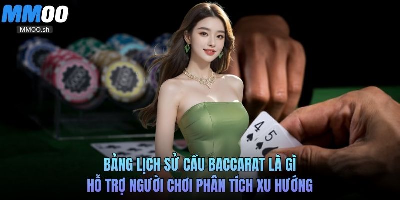 Bảng lịch sử cầu Baccarat là gì hỗ trợ người chơi phân tích xu hướng