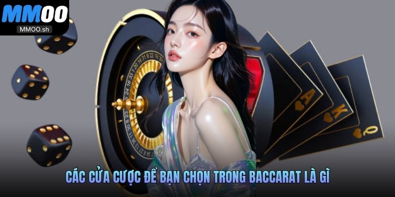 Các cửa cược để bạn chọn trong Baccarat là gì