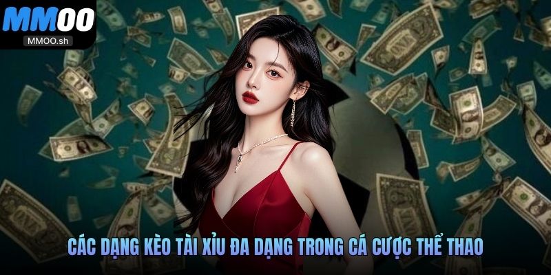 Các dạng kèo tài xỉu đa dạng trong cá cược thể thao