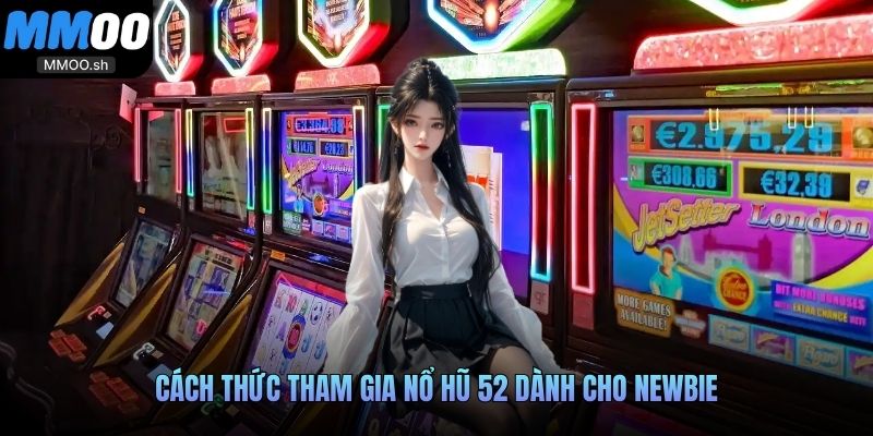 Cách thức tham gia nổ hũ 52 dành cho newbie