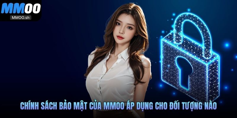 Chính sách bảo mật của MMOO áp dụng cho đối tượng nào