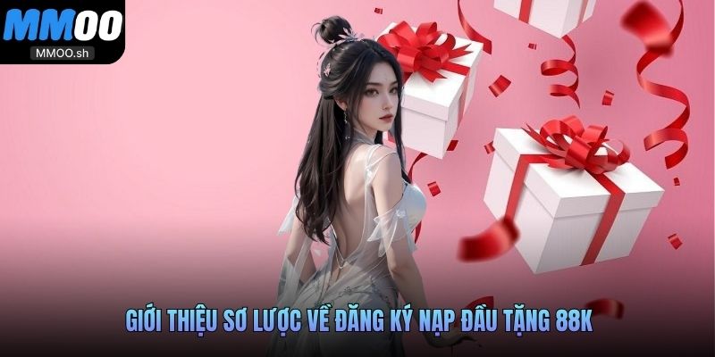 Giới thiệu sơ lược về đăng ký nạp đầu tặng 88K