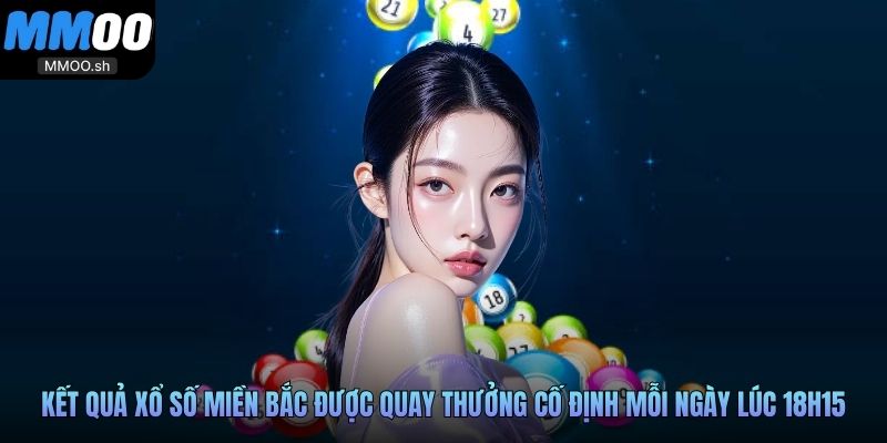 Kết quả xổ số miền Bắc được quay thưởng cố định mỗi ngày lúc 18h15