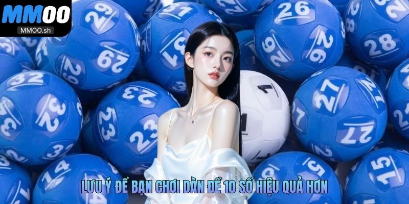 Lưu ý để bạn chơi dàn đề 10 số hiệu quả hơn