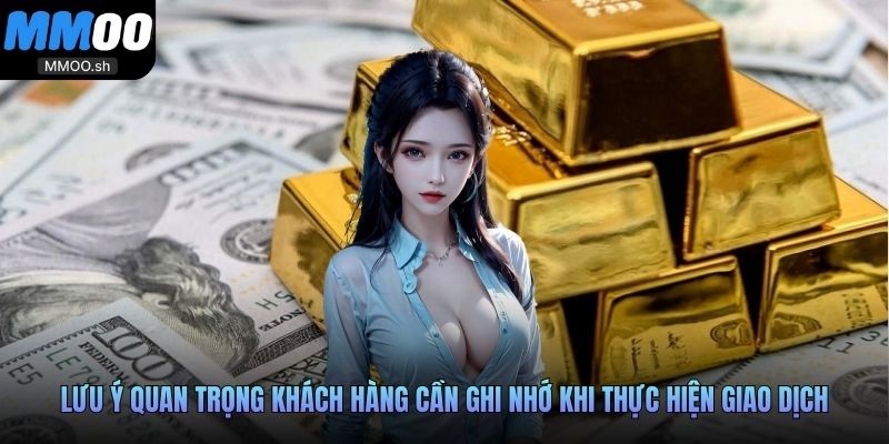 Lưu ý quan trọng khách hàng cần ghi nhớ khi thực hiện giao dịch