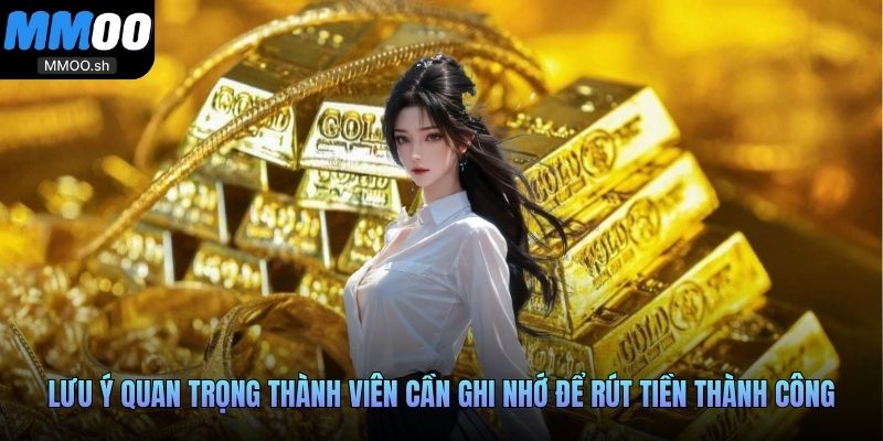 Lưu ý quan trọng thành viên cần ghi nhớ để rút tiền thành công