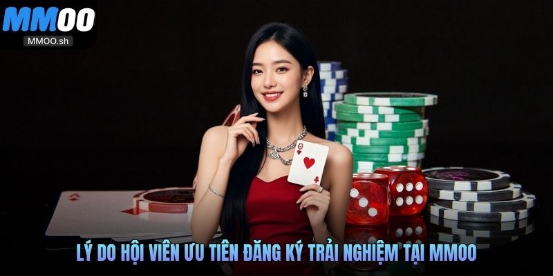 Lý do hội viên ưu tiên đăng ký trải nghiệm tại MMOO