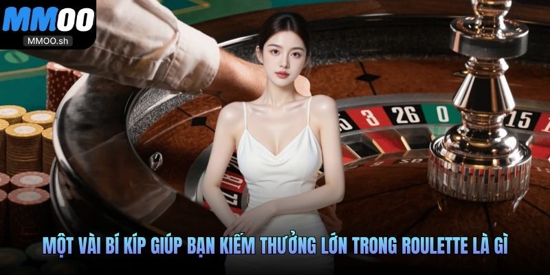 Một vài bí kíp giúp bạn kiếm thưởng lớn trong Roulette là gì