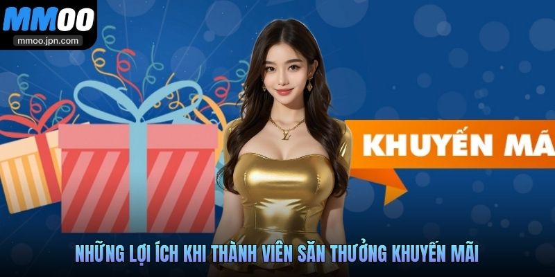Những lợi ích khi thành viên săn thưởng khuyến mãi
