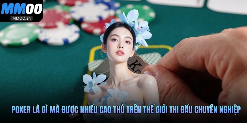 Poker là gì mà được nhiều cao thủ trên thế giới thi đấu chuyên nghiệp