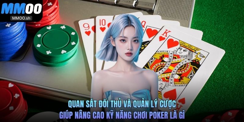 Quan sát đối thủ và quản lý cược giúp nâng cao kỹ năng chơi Poker là gì