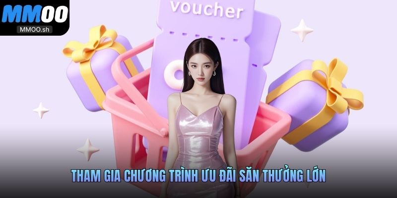 Tham gia chương trình ưu đãi săn thưởng lớn