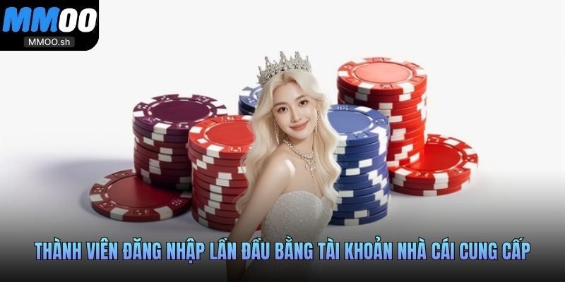 Thành viên đăng nhập lần đầu bằng tài khoản nhà cái cung cấp
