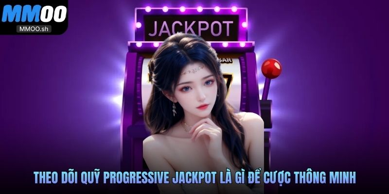 Theo dõi quỹ Progressive Jackpot là gì để cược thông minh