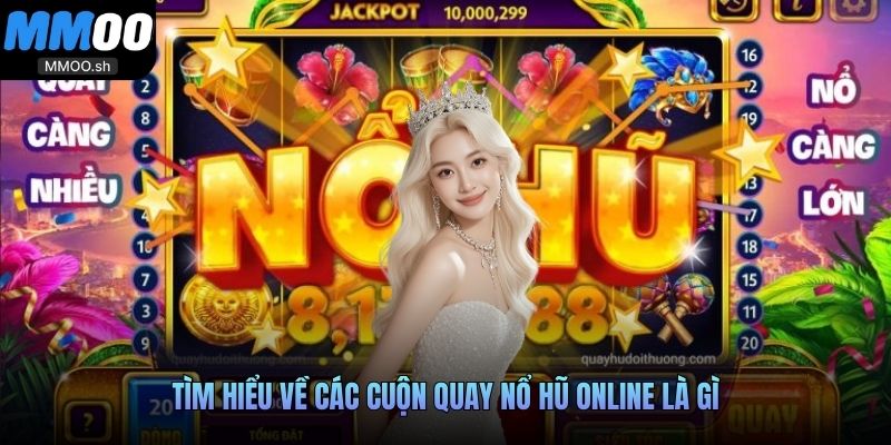 Tìm hiểu về các cuộn quay nổ hũ online là gì