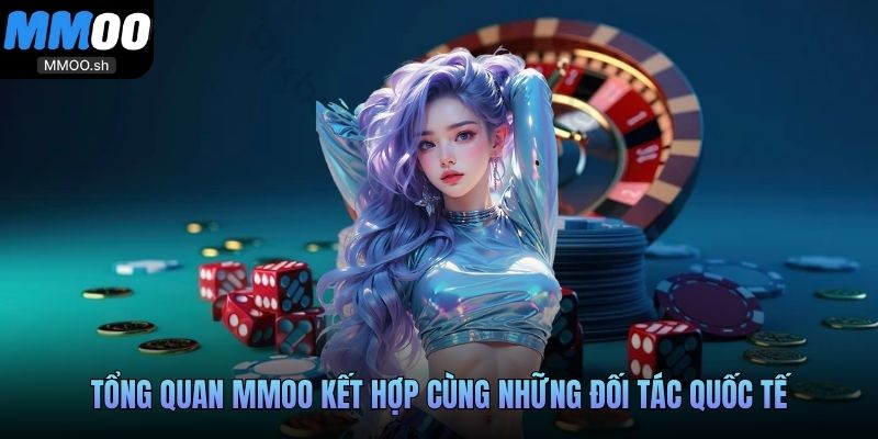 Tổng quan MMOO kết hợp cùng những đối tác quốc tế