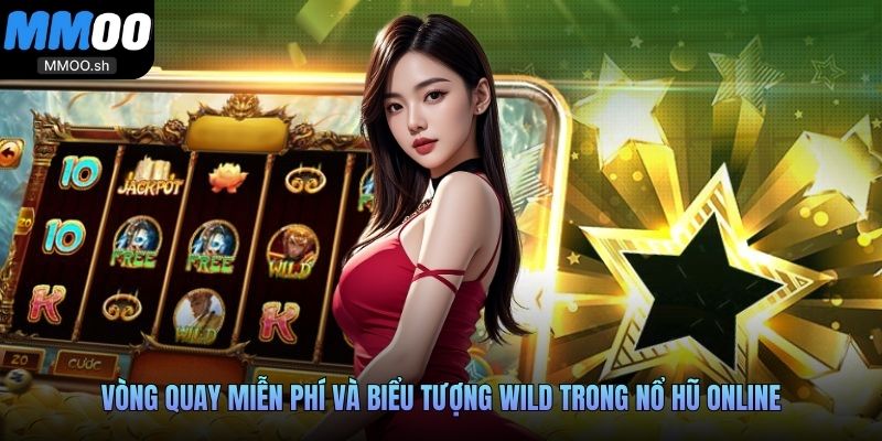 Vòng quay miễn phí và biểu tượng Wild trong nổ hũ online